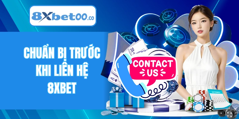 Chuẩn bị trước khi liên hệ 8XBET