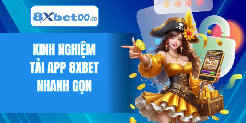 Kinh nghiệm tải app 8XBET nhanh gọn