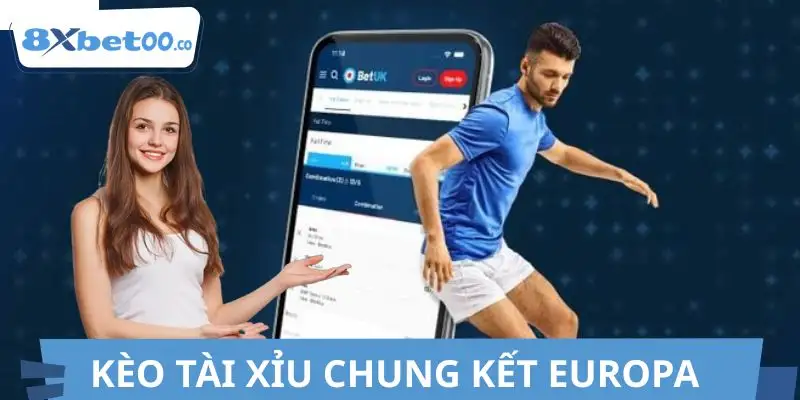 Kèo tài xỉu chung kết Europa phản ánh nhịp độ trận đấu